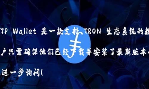TRC20 是基于波场（TRON）网络的代币标准，类似于以太坊的 ERC20。TP Wallet 是一款支持 TRON 生态系统的数字钱包，通常支持 TRC20 代币。因此，TP Wallet 是支持 TRC20 的。

在 TP Wallet 中，用户可以安全地存储、发送和接收 TRC20 代币。用户只需确保他们已经下载并安装了最新版本的 TP Wallet，并且正在使用 TRC20 代币的合适地址。

如果你对如何在 TP Wallet 中管理 TRC20 代币有具体的问题，可以进一步询问！