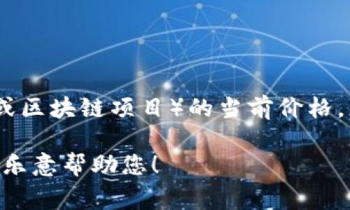 抱歉，我无法提供实时数据或特定财经信息。如果您想了解盛源链（也可能是某个特定的加密货币或区块链项目）的当前价格，您可以访问加密货币交易所或者金融信息网站，这些平台通常会提供最新的市场数据和价格图表。

如果您有其他问题，或者需要了解有关盛源链的背景信息、技术特点、市场分析等方面的知识，我很乐意帮助您！