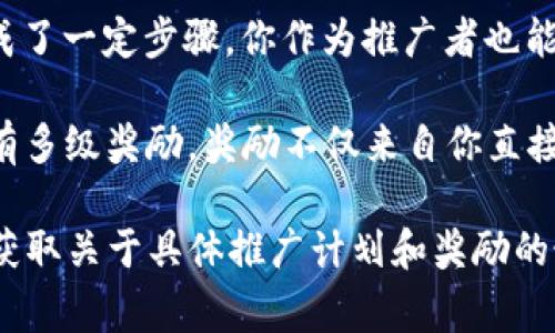 关于tpWallet的推广奖励，这通常取决于具体的推广活动或营销策略。以下是一些常见的奖励形式，可能与tpWallet的推广有关：

1. **现金奖励**：许多推广计划会提供现金奖励，作为成功推荐用户的回报。即每当你推荐的用户完成特定操作（如注册、充值等），你都可以获得一笔现金。

2. **代币奖励**：在加密货币领域，推广奖励可能以代币的形式出现。如果tpWallet支持某种特定的加密货币，可能会给予推广者一部分代币作为奖励。

3. **折扣券或优惠**：用户在使用tpWallet的过程中，可以获得一些折扣券或优惠，这些可以在未来的交易中使用。

4. **积分或积分计划**：通过推广，用户可能会获得积分，可以用来兑换平台的服务、商品或进一步的优惠。

5. **邀请 bonus**：部分推广活动中，如果你邀请的用户完成了一定步骤，你作为推广者也能获得额外的奖励。

6. **层级奖励**：有些计划中，如果你推荐了其他推广者，会有多级奖励，奖励不仅来自你直接推荐的用户，还包括他们的推荐。

建议你查看tpWallet的官方网站或他们的社交媒体平台，以获取关于具体推广计划和奖励的最新信息。这样你能获得更准确、详细的内容。