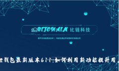 小狐狸钱包最新版本611：如何利用新功能提升用