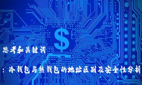 思考和关键词

: 冷钱包与热钱包的地址区别及安全性分析