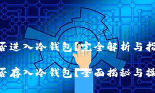 黑U能否进入冷钱包？完全解析与指南

黑U能否存入冷钱包？全面揭秘与操作指南