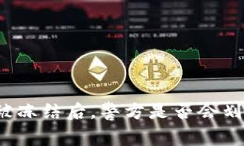 冷钱包被冻结后，警方是否会划扣资产？