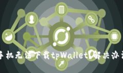 为什么苹果手机无法下载tpWallet？解决办法及原因