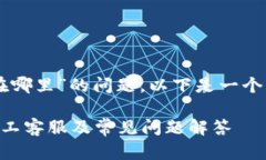 关于“tpWallet的人工客服在哪里”的问题，以下是