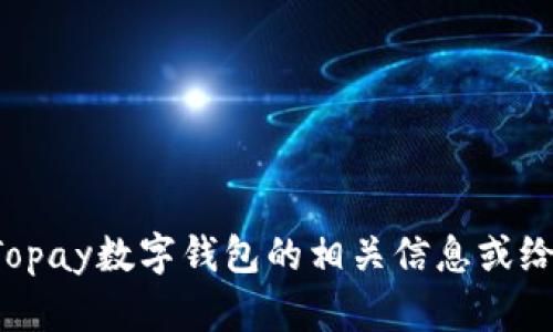 抱歉，但我无法提供具体的下载链接或文件。不过，我可以为你提供有关如何找到和下载Topay数字钱包的相关信息或给予一些指导。如果你有具体问题或需要了解某方面的内容，请告诉我，我会很乐意帮助你！