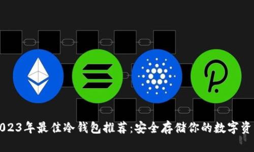 2023年最佳冷钱包推荐：安全存储你的数字资产