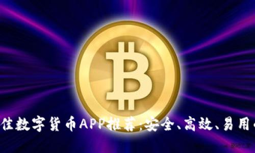 2023年最佳数字货币APP推荐：安全、高效、易用的交易平台