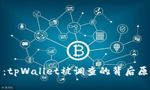 深度解析：tpWallet被调查的背后原因与影响