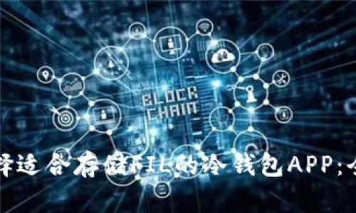 如何选择适合存储FIL的冷钱包APP：全面指南