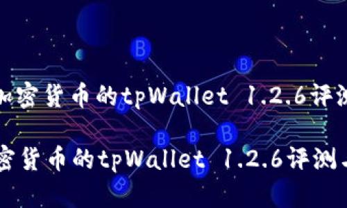 : 支持多种加密货币的tpWallet 1.2.6评测与使用指南

支持多种加密货币的tpWallet 1.2.6评测与使用指南