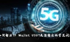 如何解决TP Wallet USDT无法转出的常见问题