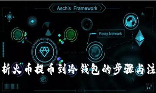 全面解析火币提币到冷钱包的步骤与注意事项