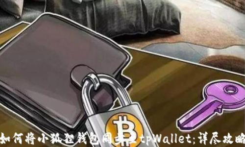 
如何将小狐狸钱包同步至tpWallet：详尽攻略