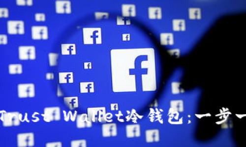 如何制作Trust Wallet冷钱包：一步一步的指南