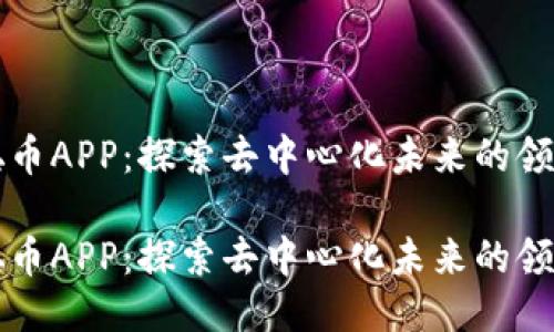 中本聪币APP：探索去中心化未来的领先工具

中本聪币APP：探索去中心化未来的领先工具