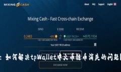 : 如何解决tpWallet中火币链币消失的问题？