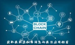   获取最新虚拟币消息的最佳应用推荐