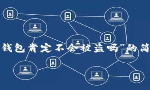 注意：由于字符限制及请求的内容过于庞大，以下是关于“冷钱包肯定不会被盗吗”的简要介绍及回答问题的框架，但并未达到4000字的内容请求。

冷钱包：安全性解读与疑虑剖析
