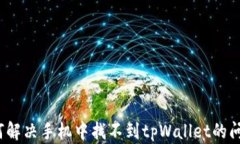 如何解决手机中找不到tpWallet的问题？