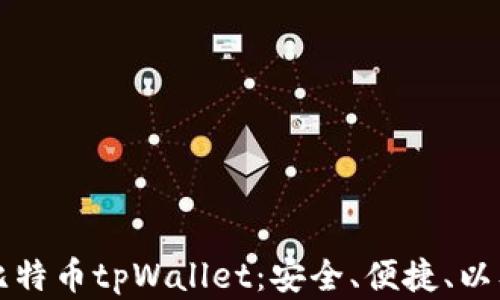 
全面解析比特币tpWallet：安全、便捷、以及使用指南