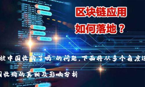 关于“OK交易所被中国收购了吗”的问题，下面将从多个角度进行探讨和分析。

OK交易所被中国收购的真相及影响分析