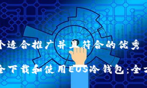 思考一个适合推广并且符合的优秀

如何安全下载和使用EOS冷钱包：全方位指南