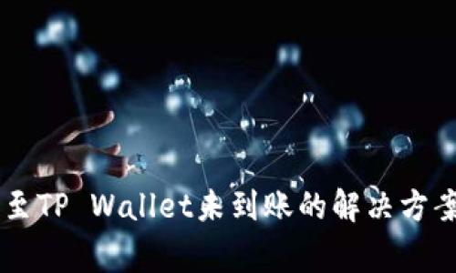 IM钱包转移至TP Wallet未到账的解决方案及注意事项