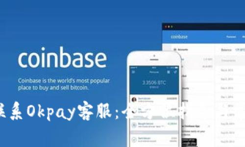  如何有效联系Okpay客服：全方位指导与常见问题解答
