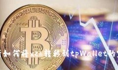 全面解析如何将xch转移到tpWallet的完整步骤