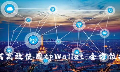 如何高效使用tpWallet：全方位指南