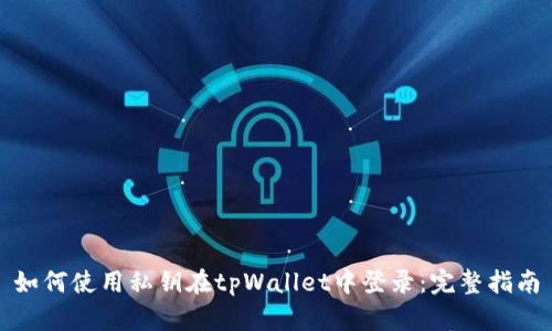 如何使用私钥在tpWallet中登录：完整指南