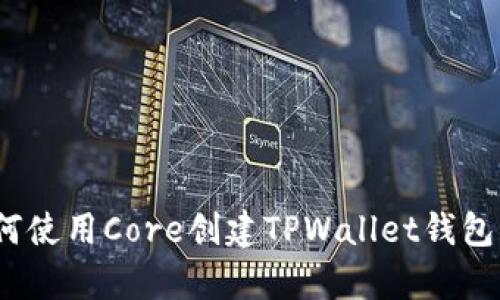 详细解析：如何使用Core创建TPWallet钱包的全方位教程