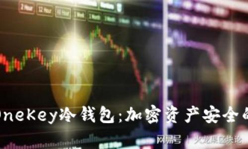 深入探讨OneKey冷钱包：加密资产安全的最佳选择