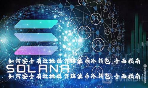 如何安全有效地操作瑞波币冷钱包：全面指南

如何安全有效地操作瑞波币冷钱包：全面指南