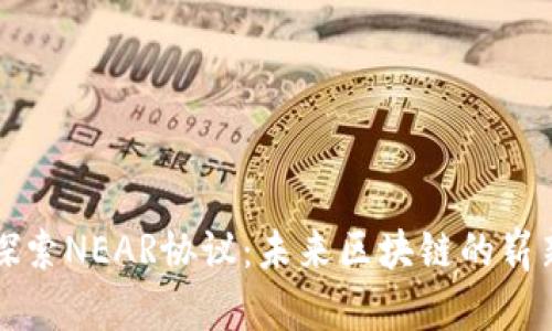 深入探索NEAR协议：未来区块链的崭新边界