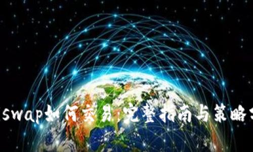 Uniswap如何交易：完整指南与策略分析