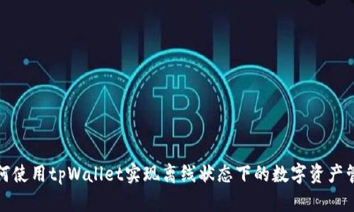 如何使用tpWallet实现离线状态下的数字资产管理