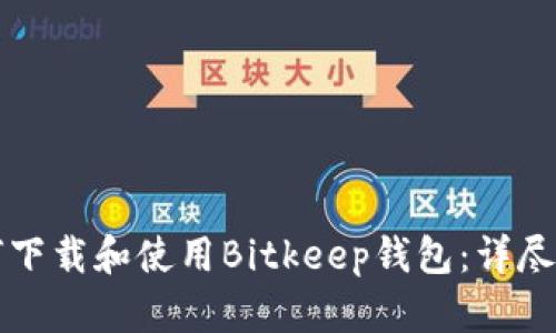 如何下载和使用Bitkeep钱包：详尽指南