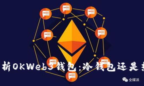 深度解析OKWeb3钱包：冷钱包还是热钱包？