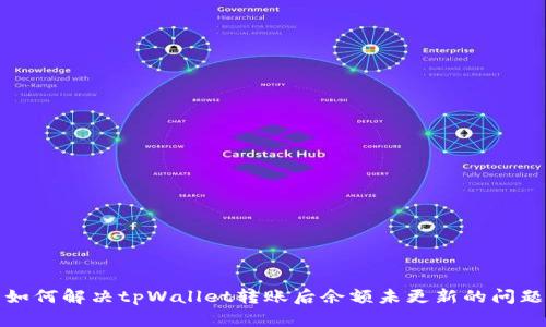 如何解决tpWallet转账后余额未更新的问题