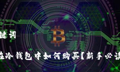 和关键词

TRX在冷钱包中如何购买？新手必读指南
