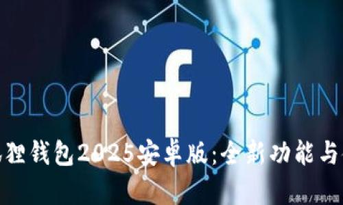 探索小狐狸钱包2025安卓版：全新功能与使用体验