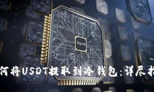 如何将USDT提取到冷钱包：详尽指南