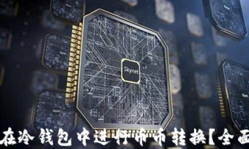 
如何在冷钱包中进行币币转换？全面指南