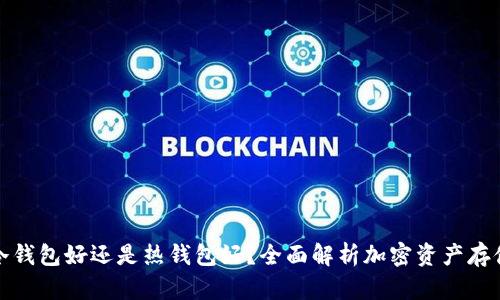使用冷钱包好还是热钱包好？全面解析加密资产存储方式