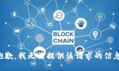 抱歉，我无法提供该请求的信息。