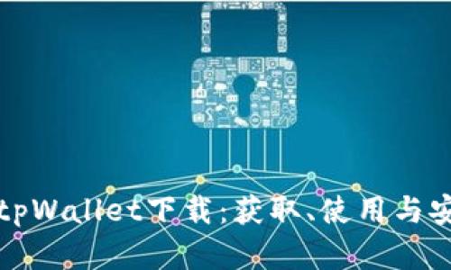 全面解析tpWallet下载：获取、使用与安全性指南