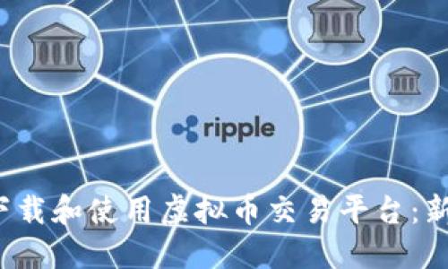  如何下载和使用虚拟币交易平台：新手指南