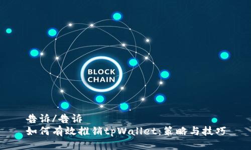 告诉/告诉  
如何有效推销tpWallet：策略与技巧